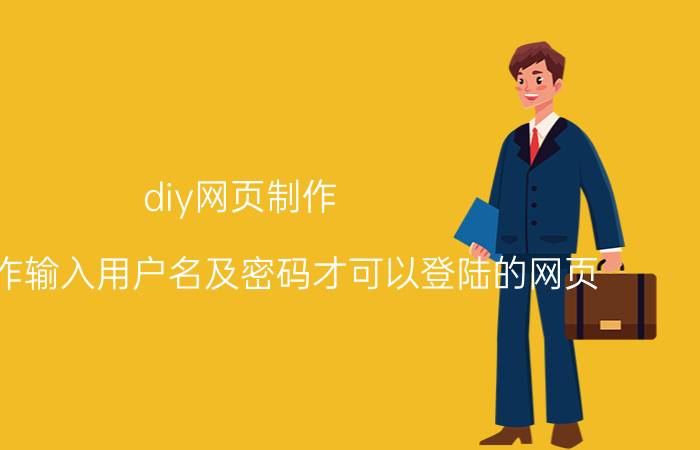 diy网页制作 如何制作输入用户名及密码才可以登陆的网页？